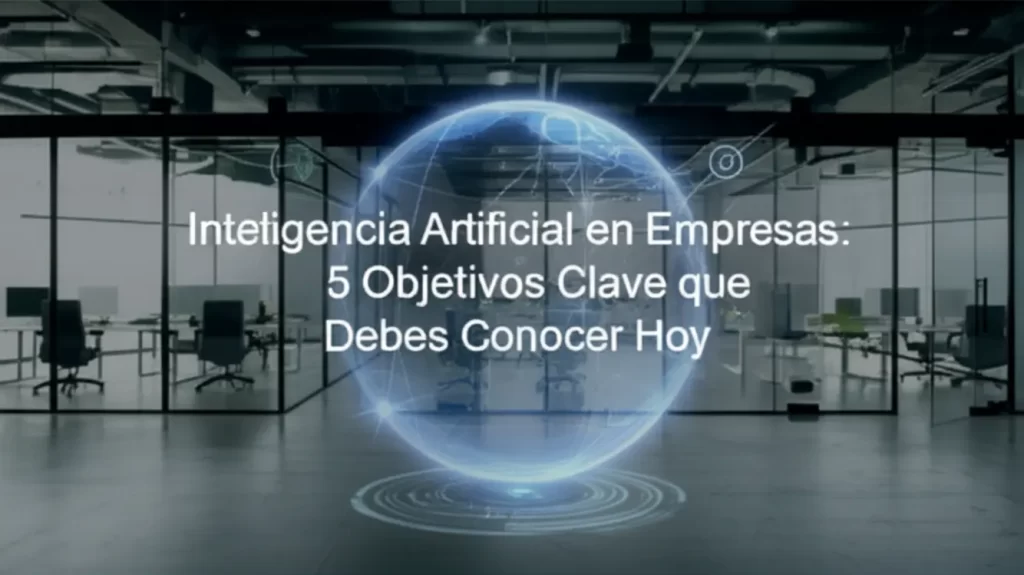 Inteligencia Artificial en Empresas: 5 Objetivos Clave que Debes Conocer Hoy