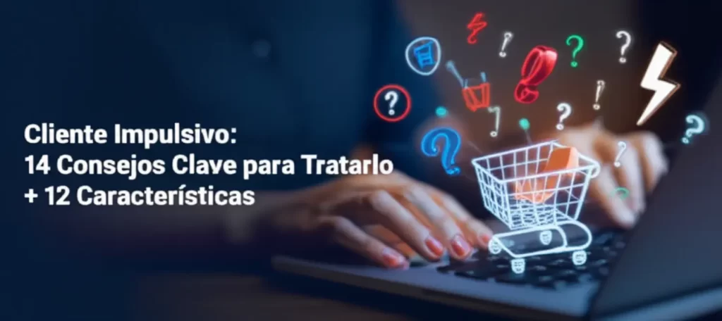 Cliente Impulsivo: 14 Consejos Clave para Tratarlo + 12 Características