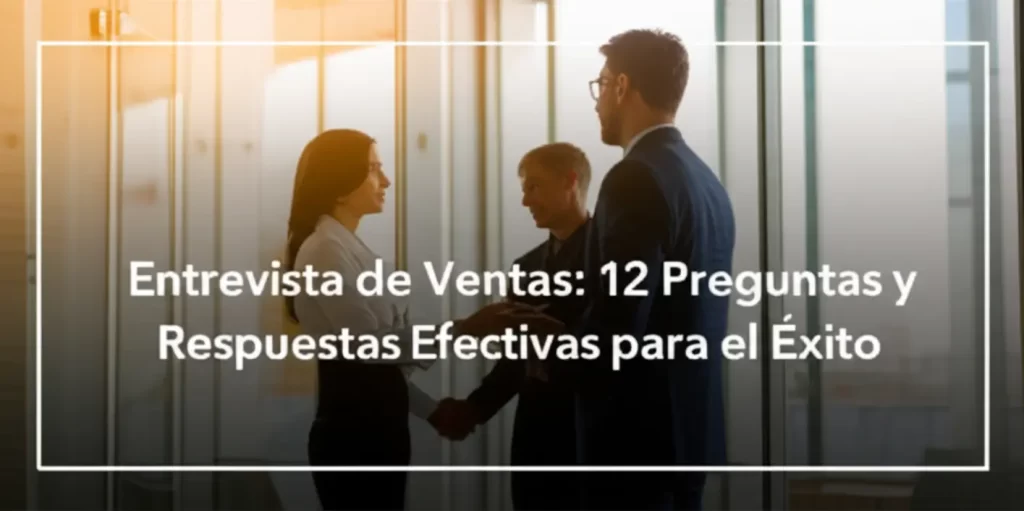 Entrevista de Ventas: 12 Preguntas y Respuestas Efectivas para el Éxito
