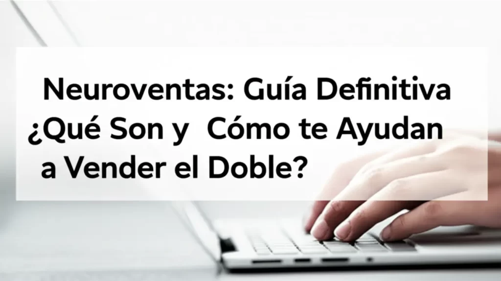 Neuroventas: Guía Definitiva ¿Qué Son y Cómo te Ayudan a Vender el Doble?