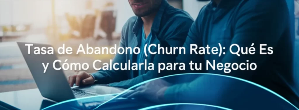 Tasa de Abandono (Churn Rate): Qué Es y Cómo Calcularla para tu Negocio